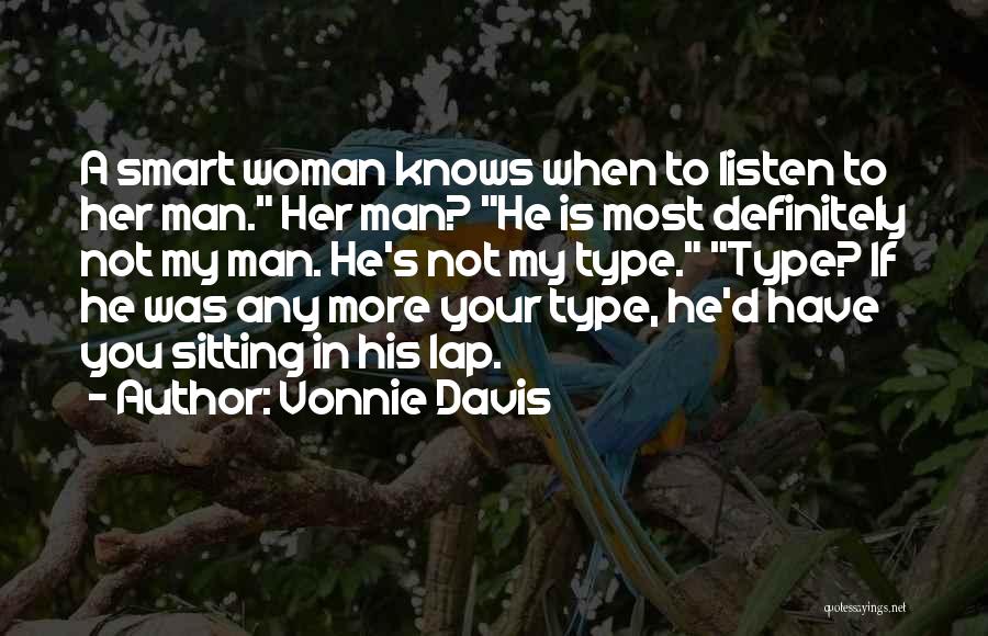 Vonnie Davis Quotes: A Smart Woman Knows When To Listen To Her Man. Her Man? He Is Most Definitely Not My Man. He's