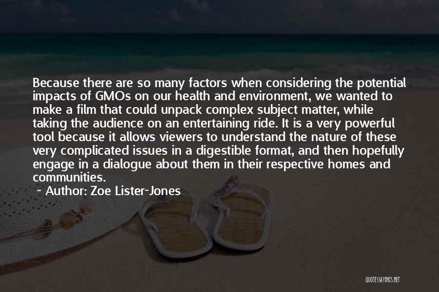 Zoe Lister-Jones Quotes: Because There Are So Many Factors When Considering The Potential Impacts Of Gmos On Our Health And Environment, We Wanted