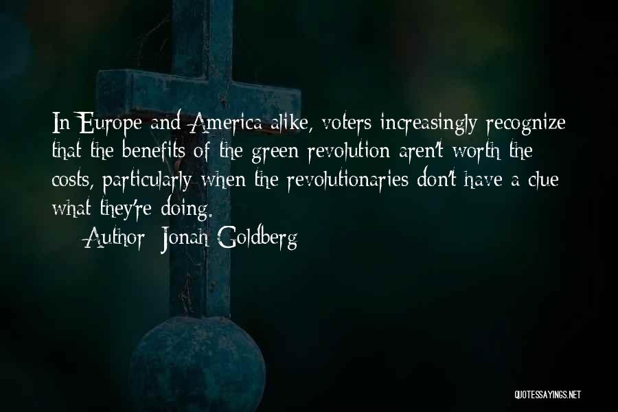 Jonah Goldberg Quotes: In Europe And America Alike, Voters Increasingly Recognize That The Benefits Of The Green Revolution Aren't Worth The Costs, Particularly