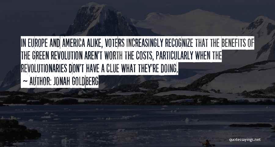 Jonah Goldberg Quotes: In Europe And America Alike, Voters Increasingly Recognize That The Benefits Of The Green Revolution Aren't Worth The Costs, Particularly