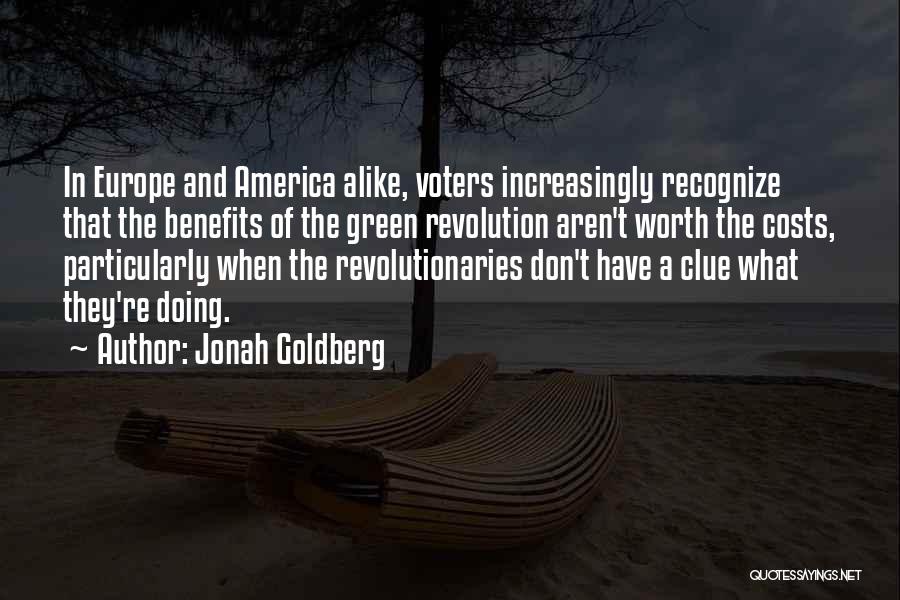 Jonah Goldberg Quotes: In Europe And America Alike, Voters Increasingly Recognize That The Benefits Of The Green Revolution Aren't Worth The Costs, Particularly