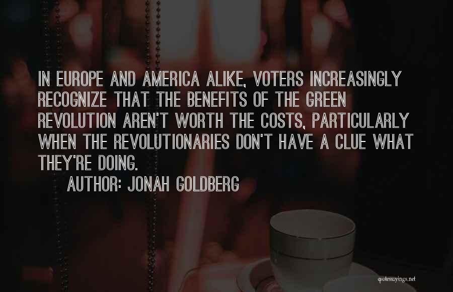 Jonah Goldberg Quotes: In Europe And America Alike, Voters Increasingly Recognize That The Benefits Of The Green Revolution Aren't Worth The Costs, Particularly