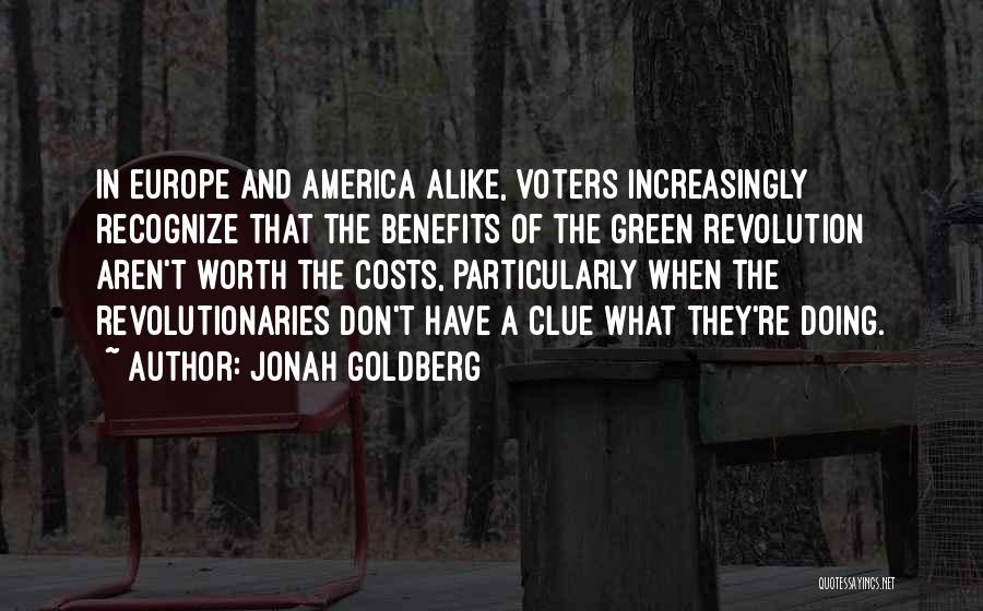 Jonah Goldberg Quotes: In Europe And America Alike, Voters Increasingly Recognize That The Benefits Of The Green Revolution Aren't Worth The Costs, Particularly