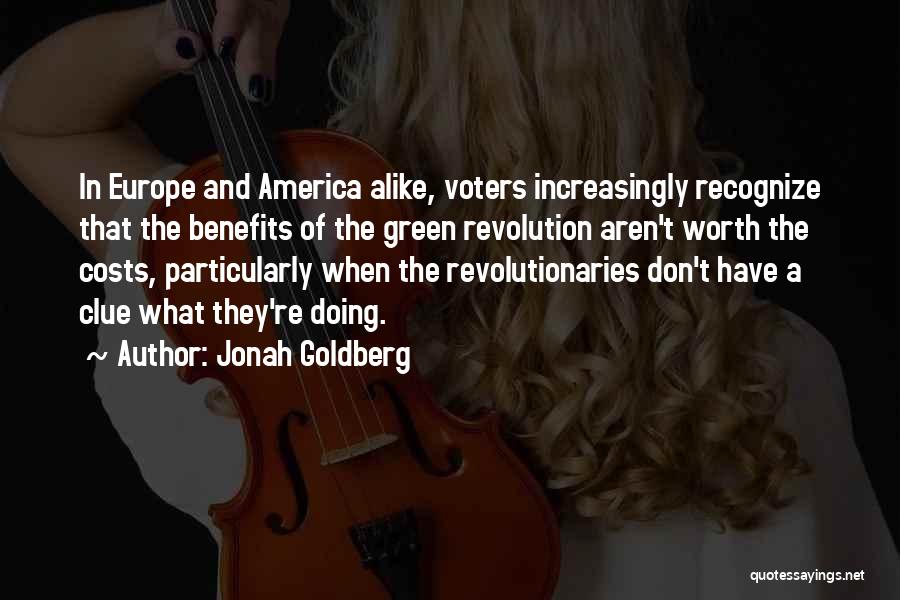 Jonah Goldberg Quotes: In Europe And America Alike, Voters Increasingly Recognize That The Benefits Of The Green Revolution Aren't Worth The Costs, Particularly