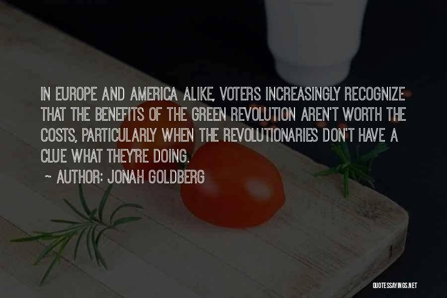 Jonah Goldberg Quotes: In Europe And America Alike, Voters Increasingly Recognize That The Benefits Of The Green Revolution Aren't Worth The Costs, Particularly