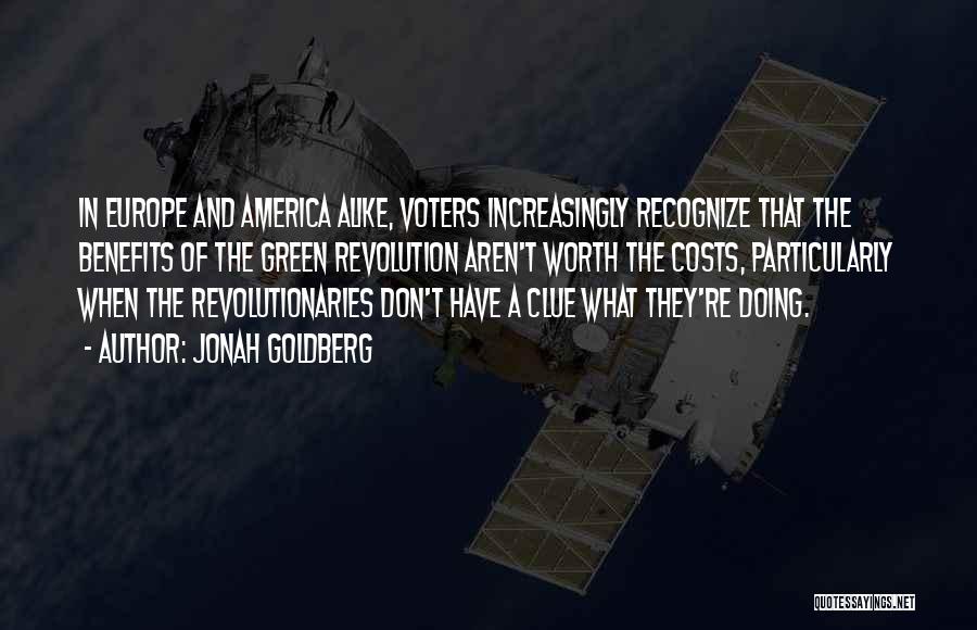 Jonah Goldberg Quotes: In Europe And America Alike, Voters Increasingly Recognize That The Benefits Of The Green Revolution Aren't Worth The Costs, Particularly