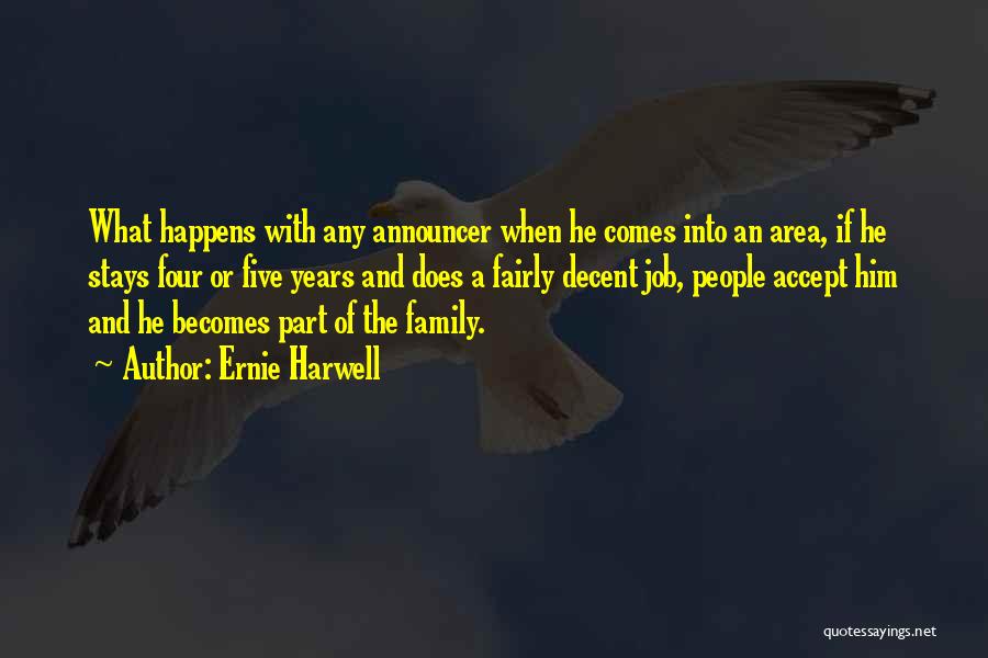 Ernie Harwell Quotes: What Happens With Any Announcer When He Comes Into An Area, If He Stays Four Or Five Years And Does