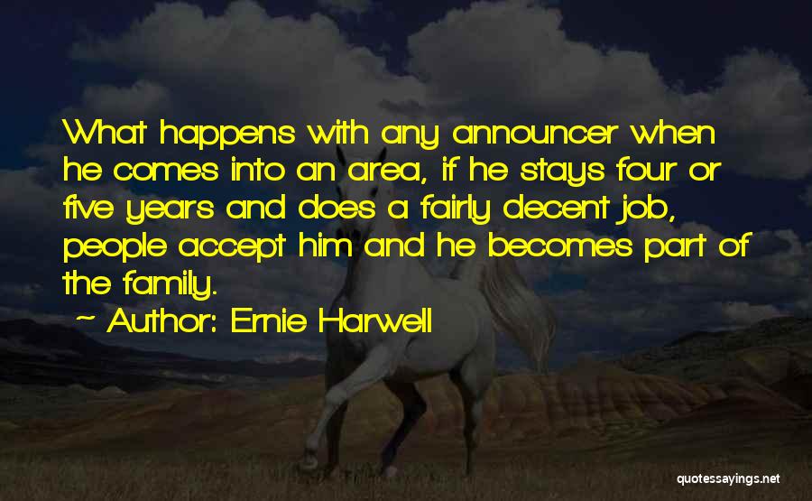 Ernie Harwell Quotes: What Happens With Any Announcer When He Comes Into An Area, If He Stays Four Or Five Years And Does