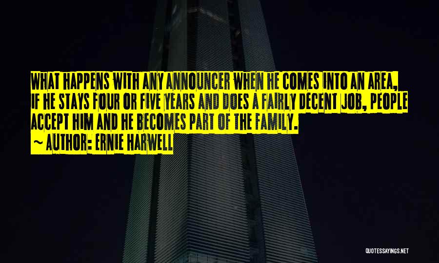 Ernie Harwell Quotes: What Happens With Any Announcer When He Comes Into An Area, If He Stays Four Or Five Years And Does