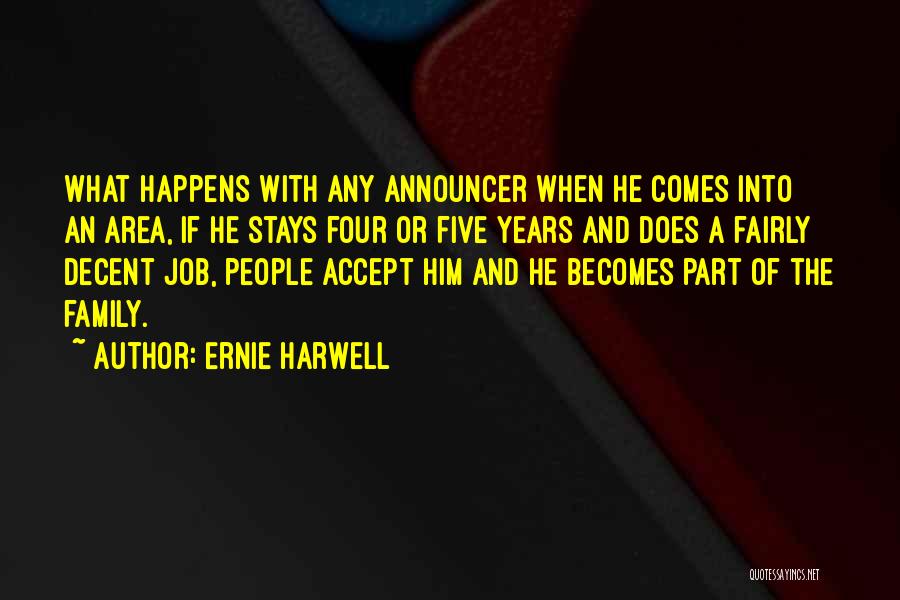 Ernie Harwell Quotes: What Happens With Any Announcer When He Comes Into An Area, If He Stays Four Or Five Years And Does