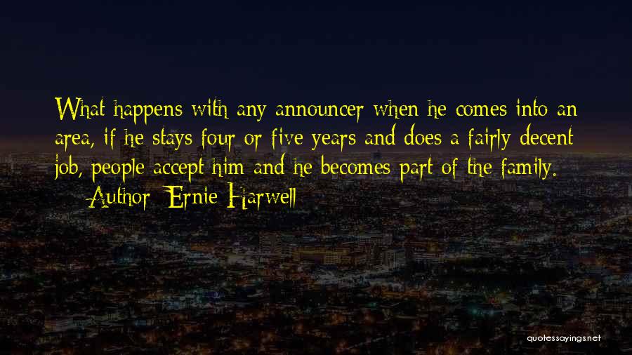 Ernie Harwell Quotes: What Happens With Any Announcer When He Comes Into An Area, If He Stays Four Or Five Years And Does