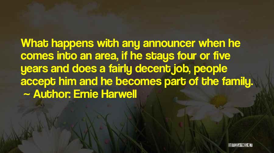 Ernie Harwell Quotes: What Happens With Any Announcer When He Comes Into An Area, If He Stays Four Or Five Years And Does