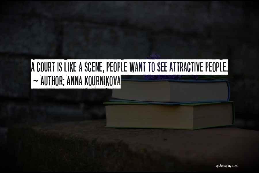 Anna Kournikova Quotes: A Court Is Like A Scene, People Want To See Attractive People.