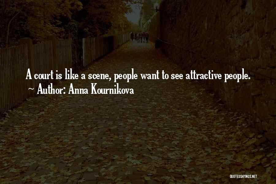 Anna Kournikova Quotes: A Court Is Like A Scene, People Want To See Attractive People.