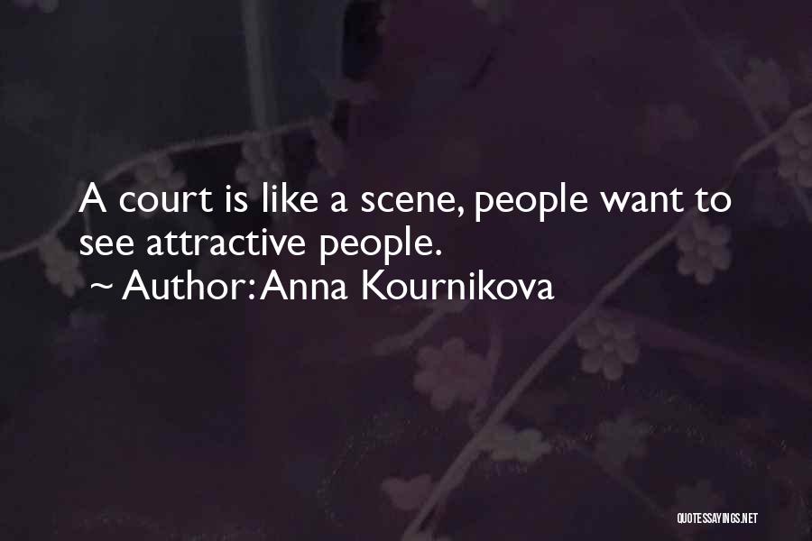 Anna Kournikova Quotes: A Court Is Like A Scene, People Want To See Attractive People.