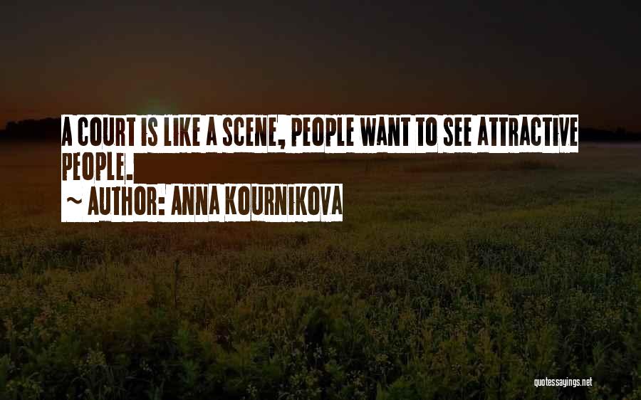 Anna Kournikova Quotes: A Court Is Like A Scene, People Want To See Attractive People.