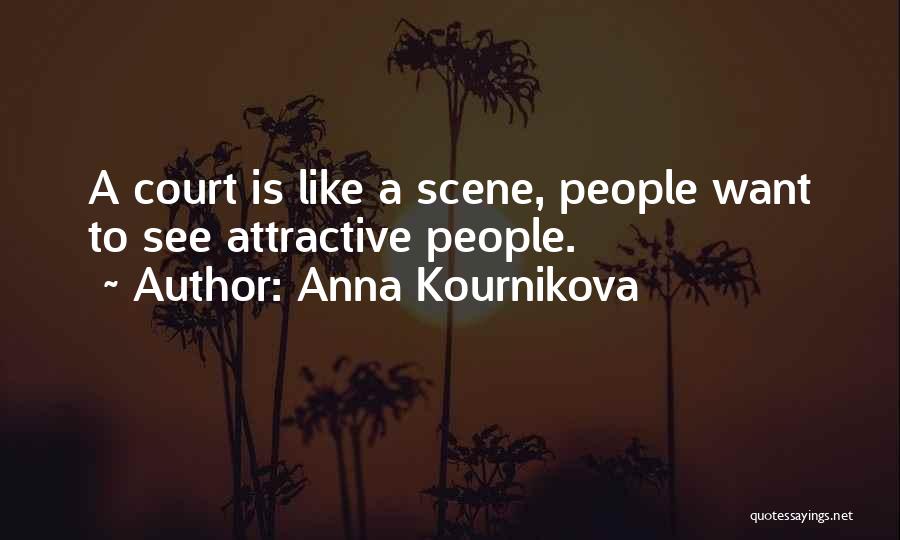 Anna Kournikova Quotes: A Court Is Like A Scene, People Want To See Attractive People.