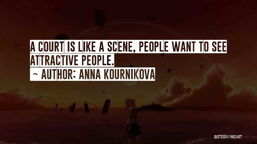 Anna Kournikova Quotes: A Court Is Like A Scene, People Want To See Attractive People.