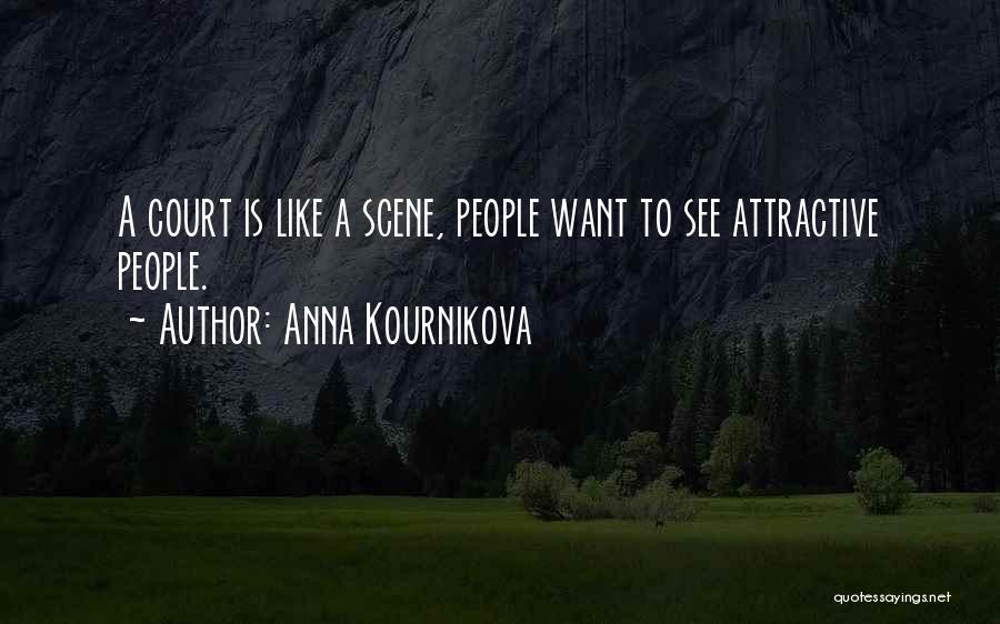 Anna Kournikova Quotes: A Court Is Like A Scene, People Want To See Attractive People.