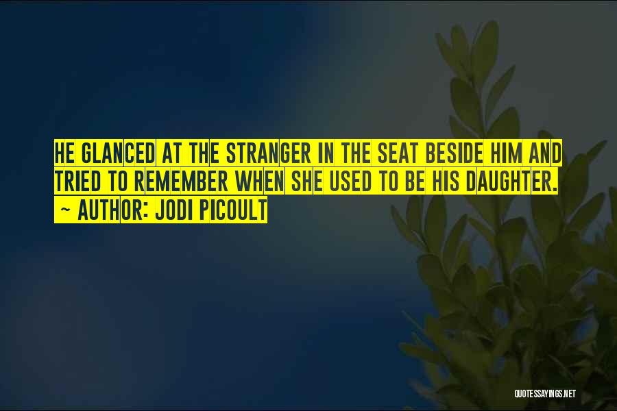 Jodi Picoult Quotes: He Glanced At The Stranger In The Seat Beside Him And Tried To Remember When She Used To Be His