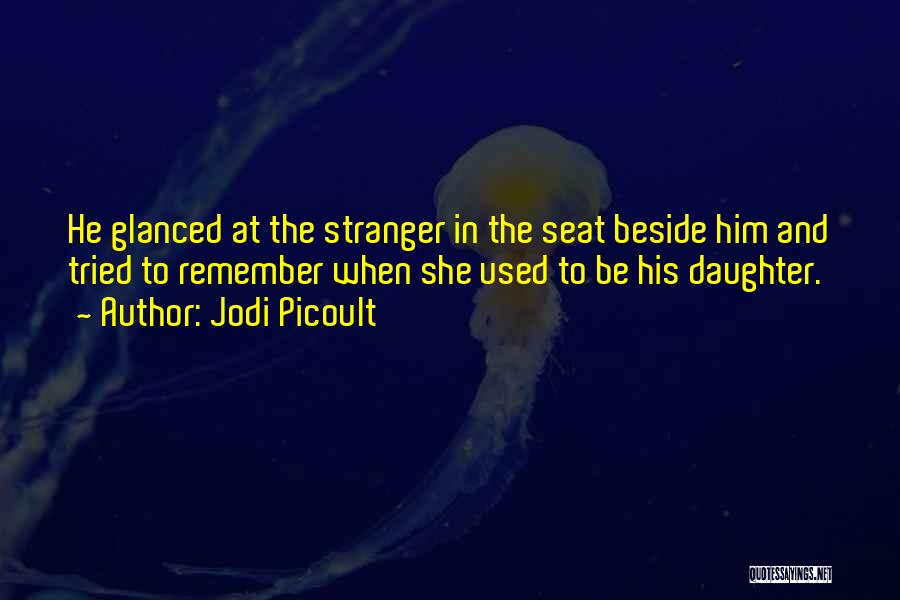 Jodi Picoult Quotes: He Glanced At The Stranger In The Seat Beside Him And Tried To Remember When She Used To Be His