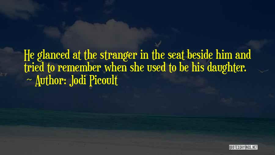 Jodi Picoult Quotes: He Glanced At The Stranger In The Seat Beside Him And Tried To Remember When She Used To Be His