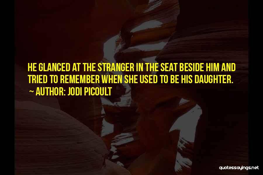 Jodi Picoult Quotes: He Glanced At The Stranger In The Seat Beside Him And Tried To Remember When She Used To Be His