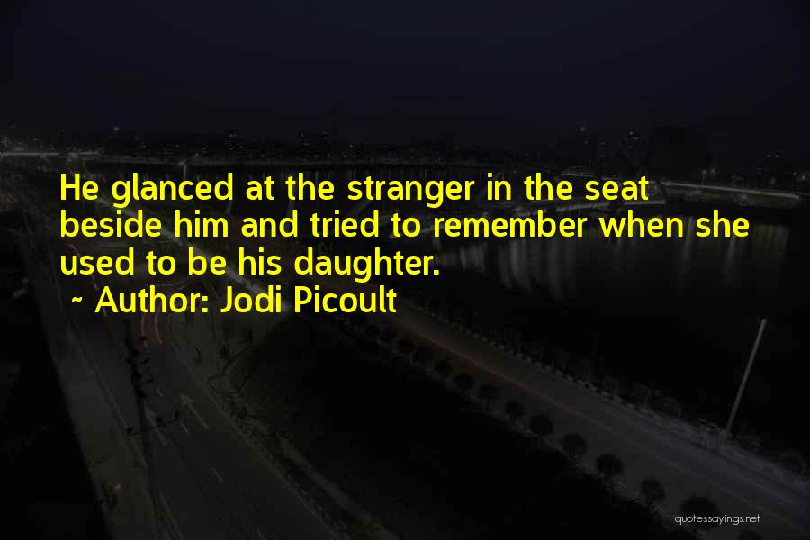 Jodi Picoult Quotes: He Glanced At The Stranger In The Seat Beside Him And Tried To Remember When She Used To Be His