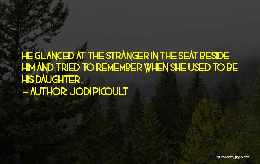 Jodi Picoult Quotes: He Glanced At The Stranger In The Seat Beside Him And Tried To Remember When She Used To Be His