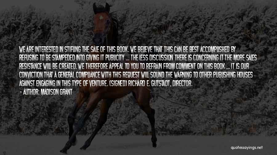 Madison Grant Quotes: We Are Interested In Stifling The Sale Of This Book. We Believe That This Can Be Best Accomplished By Refusing