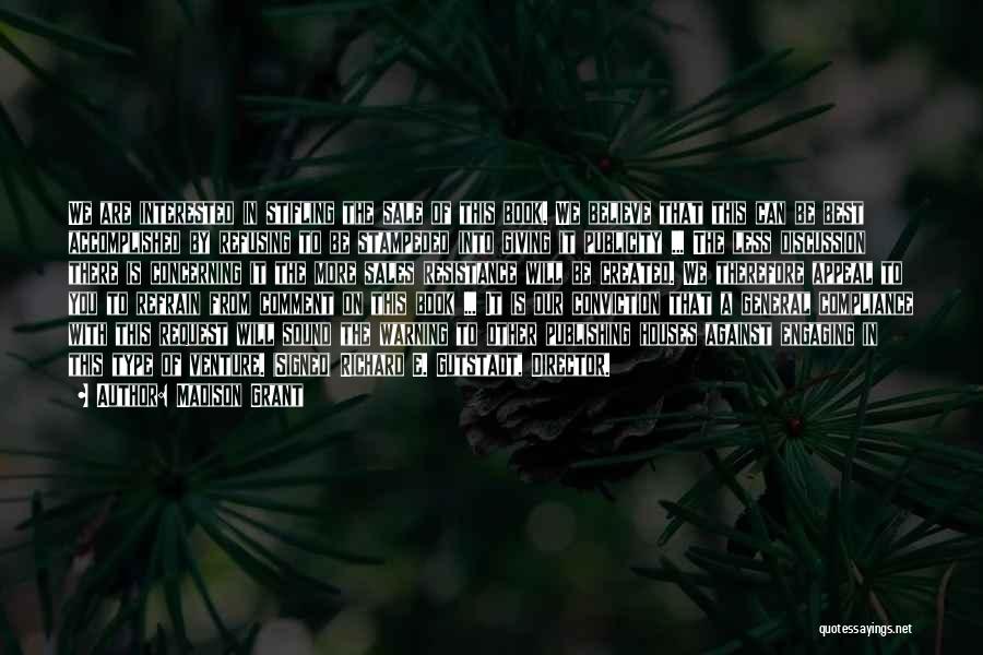 Madison Grant Quotes: We Are Interested In Stifling The Sale Of This Book. We Believe That This Can Be Best Accomplished By Refusing