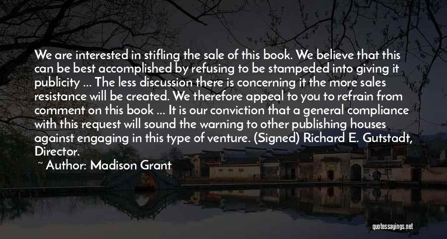 Madison Grant Quotes: We Are Interested In Stifling The Sale Of This Book. We Believe That This Can Be Best Accomplished By Refusing