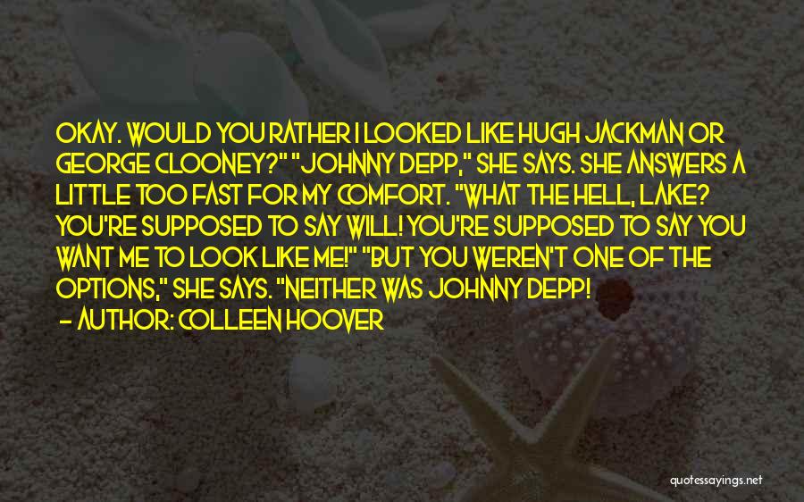 Colleen Hoover Quotes: Okay. Would You Rather I Looked Like Hugh Jackman Or George Clooney? Johnny Depp, She Says. She Answers A Little