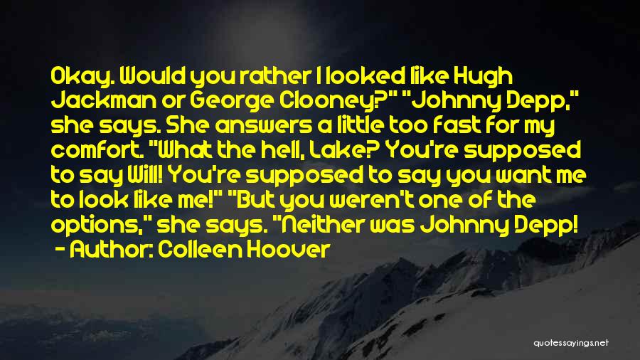 Colleen Hoover Quotes: Okay. Would You Rather I Looked Like Hugh Jackman Or George Clooney? Johnny Depp, She Says. She Answers A Little