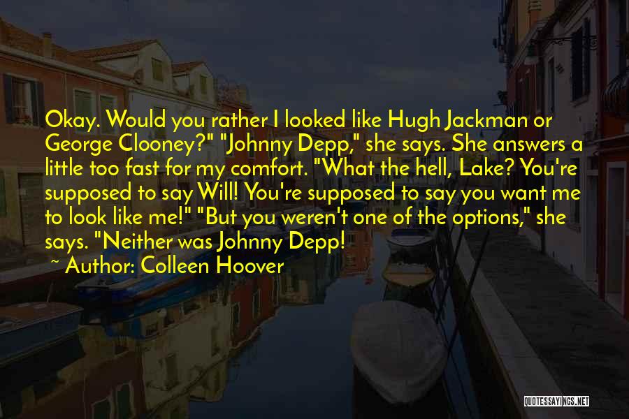 Colleen Hoover Quotes: Okay. Would You Rather I Looked Like Hugh Jackman Or George Clooney? Johnny Depp, She Says. She Answers A Little