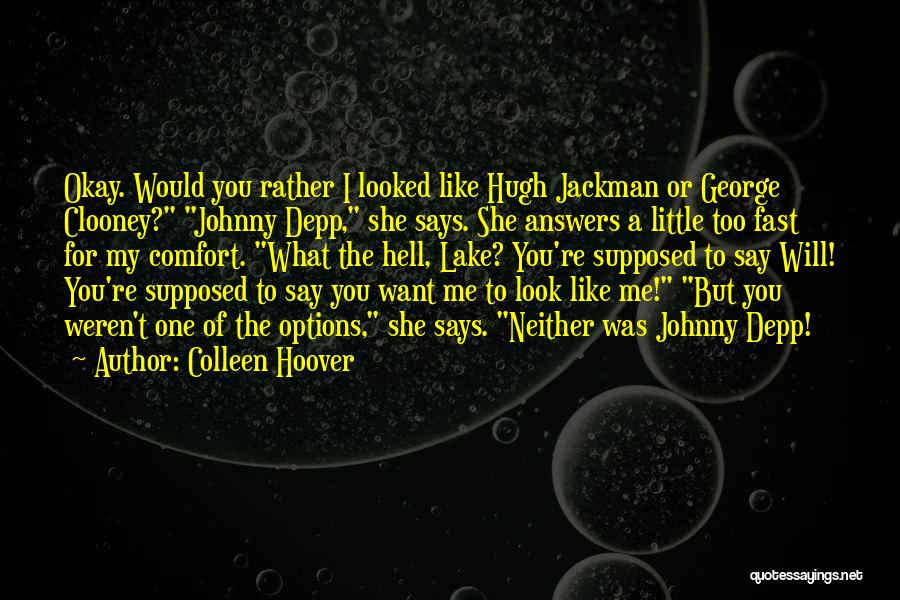 Colleen Hoover Quotes: Okay. Would You Rather I Looked Like Hugh Jackman Or George Clooney? Johnny Depp, She Says. She Answers A Little