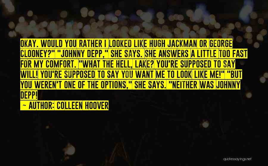 Colleen Hoover Quotes: Okay. Would You Rather I Looked Like Hugh Jackman Or George Clooney? Johnny Depp, She Says. She Answers A Little