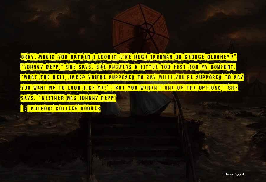 Colleen Hoover Quotes: Okay. Would You Rather I Looked Like Hugh Jackman Or George Clooney? Johnny Depp, She Says. She Answers A Little