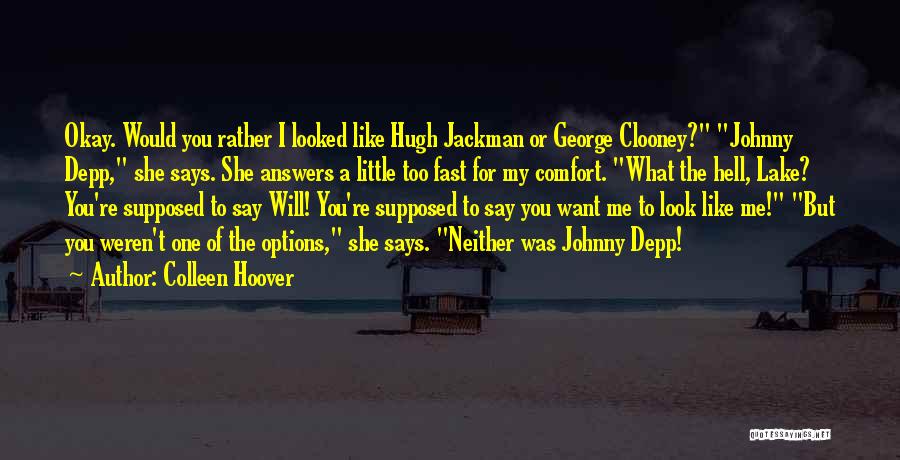 Colleen Hoover Quotes: Okay. Would You Rather I Looked Like Hugh Jackman Or George Clooney? Johnny Depp, She Says. She Answers A Little