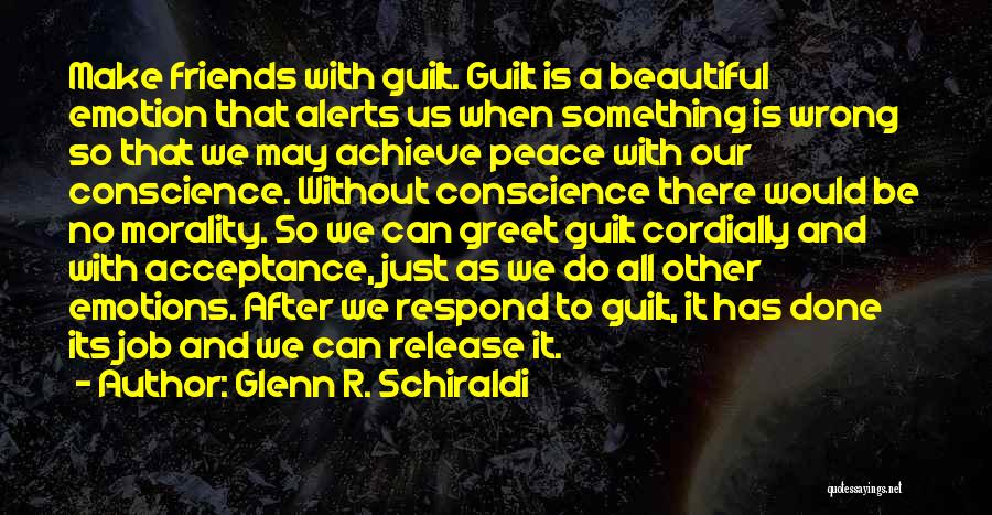 Glenn R. Schiraldi Quotes: Make Friends With Guilt. Guilt Is A Beautiful Emotion That Alerts Us When Something Is Wrong So That We May