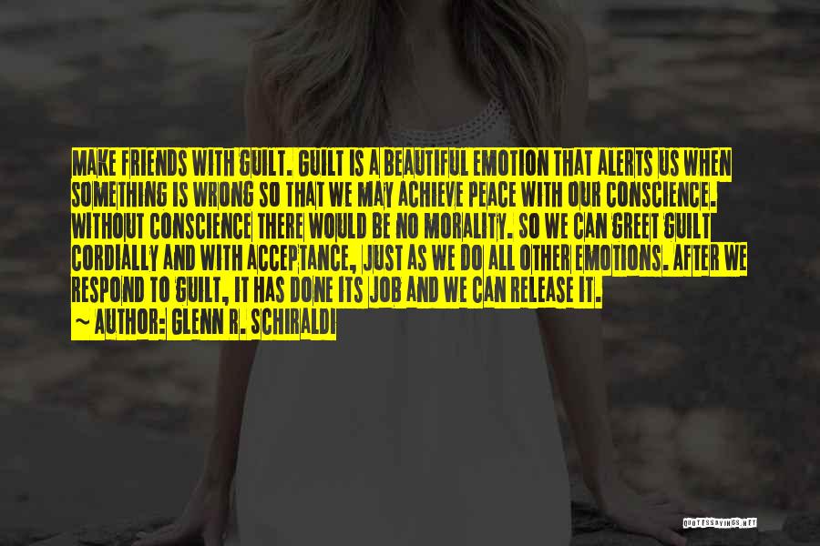 Glenn R. Schiraldi Quotes: Make Friends With Guilt. Guilt Is A Beautiful Emotion That Alerts Us When Something Is Wrong So That We May