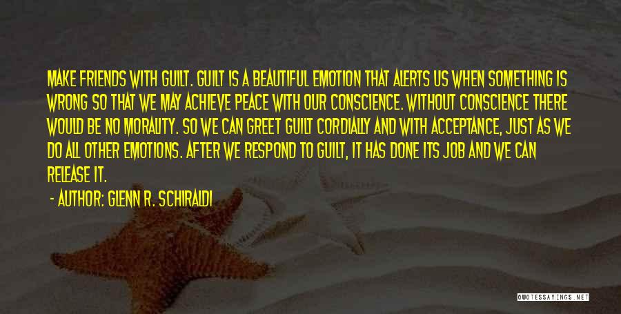 Glenn R. Schiraldi Quotes: Make Friends With Guilt. Guilt Is A Beautiful Emotion That Alerts Us When Something Is Wrong So That We May