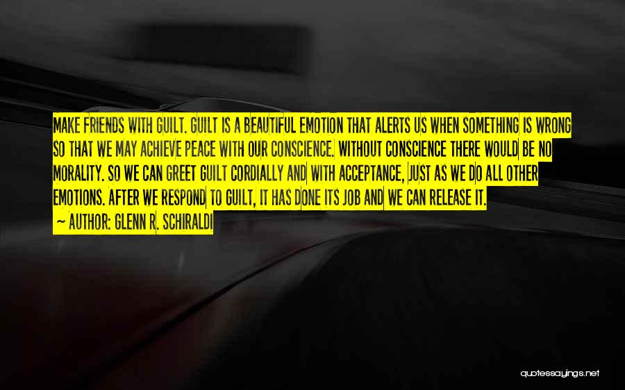 Glenn R. Schiraldi Quotes: Make Friends With Guilt. Guilt Is A Beautiful Emotion That Alerts Us When Something Is Wrong So That We May