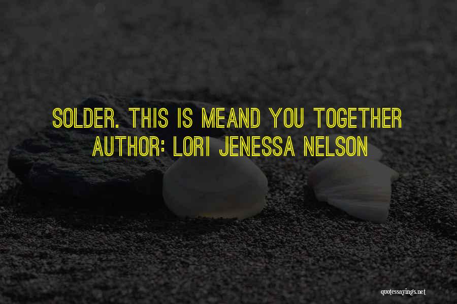 Lori Jenessa Nelson Quotes: Solder. This Is Meand You Together
