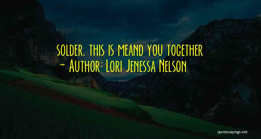 Lori Jenessa Nelson Quotes: Solder. This Is Meand You Together