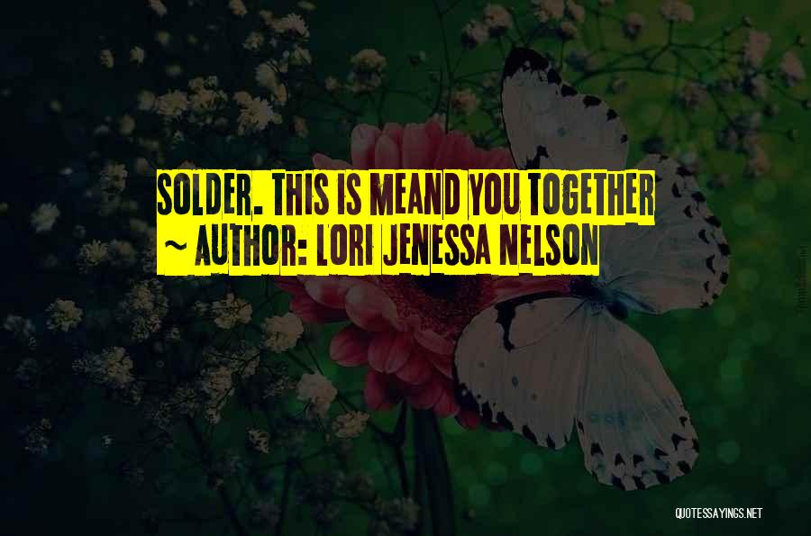 Lori Jenessa Nelson Quotes: Solder. This Is Meand You Together