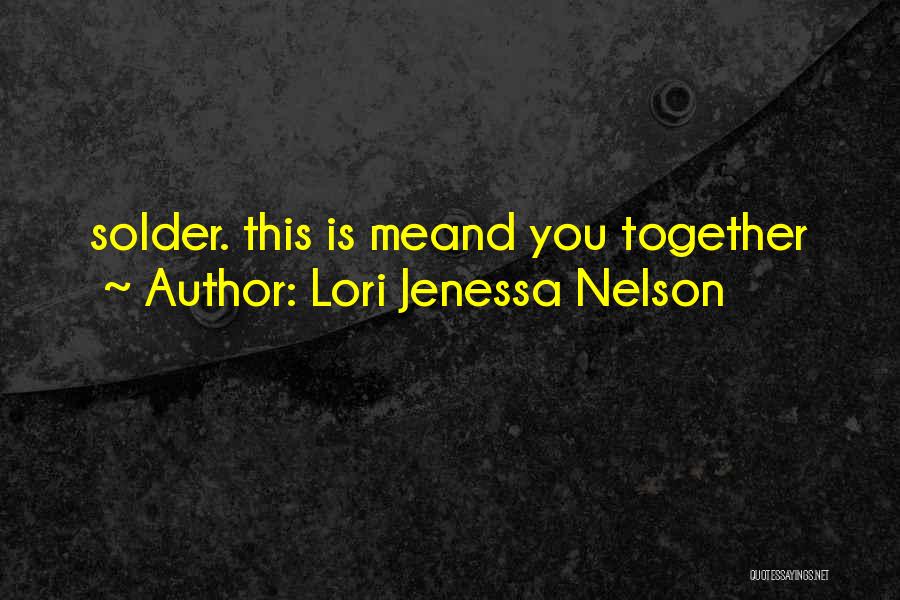 Lori Jenessa Nelson Quotes: Solder. This Is Meand You Together