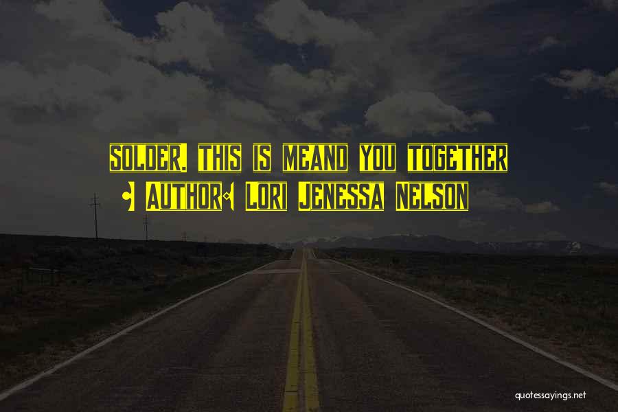 Lori Jenessa Nelson Quotes: Solder. This Is Meand You Together