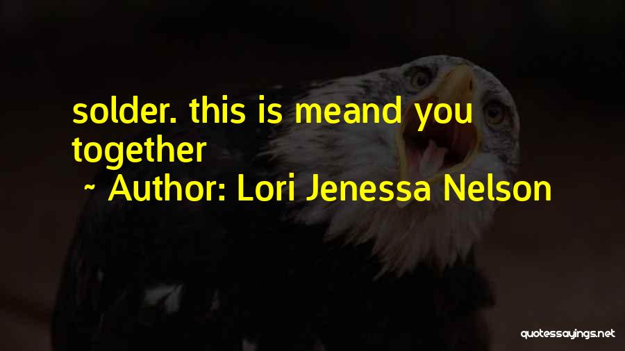 Lori Jenessa Nelson Quotes: Solder. This Is Meand You Together