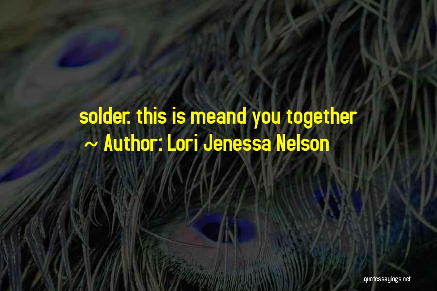 Lori Jenessa Nelson Quotes: Solder. This Is Meand You Together